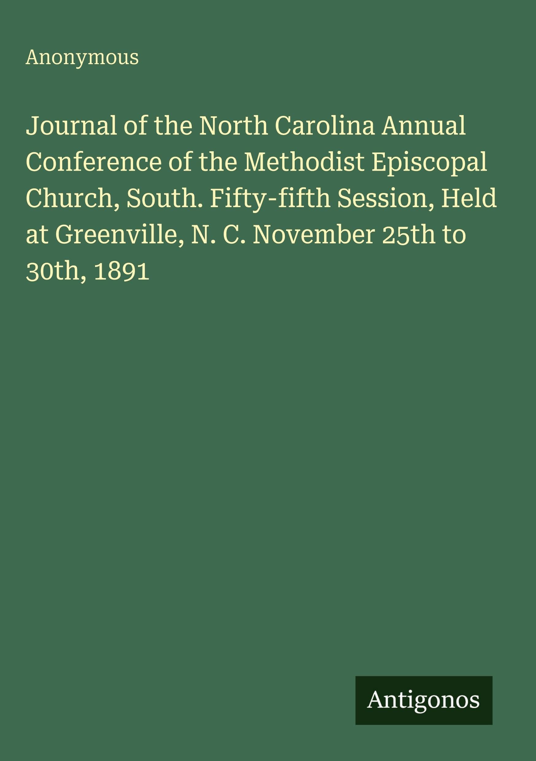 Journal of the North Carolina Annual Conference of the Methodist Episcopal Church, South. Fifty-fifth Session, Held at Greenville, N. C. November 25th to 30th, 1891