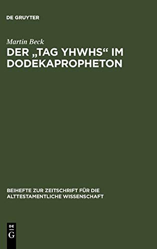 Der Tag YHWHs im Dodekapropheton: Studien im Spannungsfeld von Traditions- und Redaktionsgeschichte (Beihefte zur Zeitschrift für die alttestamentliche Wissenschaft, 356, Band 356)