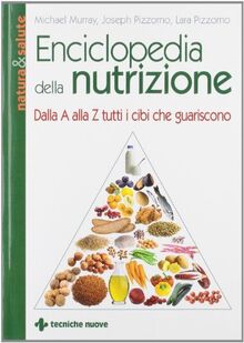 Enciclopedia della nutrizione. Dalla A alla Z tutti i cibi che guariscono (Natura e salute)