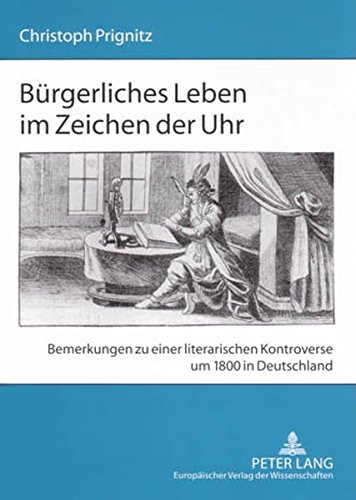 Bürgerliches Leben im Zeichen der Uhr: Bemerkungen zu einer literarischen Kontroverse um 1800 in Deutschland