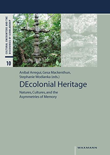 DEcolonial Heritage: Natures, Cultures, and the Asymmetries of Memory (Cultural Encounters and the Discourses of Scholarship)