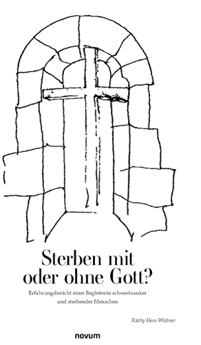 Sterben mit oder ohne Gott?: Erfahrungsbericht einer Begleiterin schwerkranker und sterbender Menschen