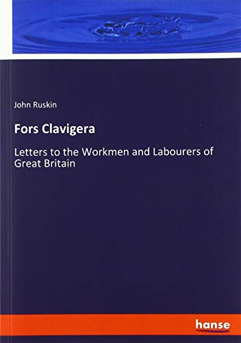 Fors Clavigera: Letters to the Workmen and Labourers of Great Britain