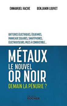 Métaux, le nouvel or noir : demain la pénurie ? : batteries électriques, éoliennes, panneaux solaires, smartphones, électrolyseurs, piles à combustible...