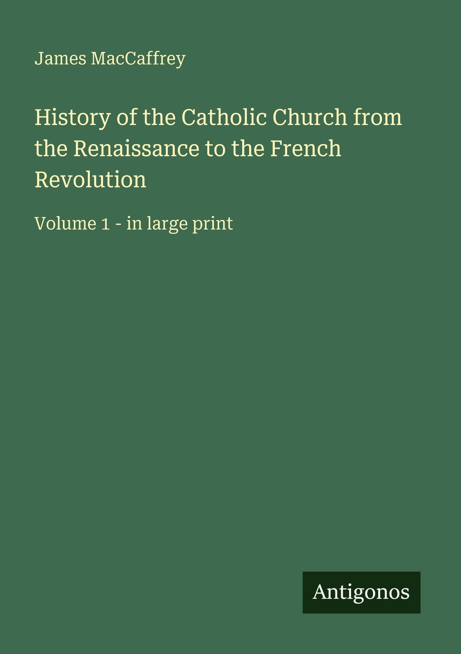 History of the Catholic Church from the Renaissance to the French Revolution: Volume 1 - in large print