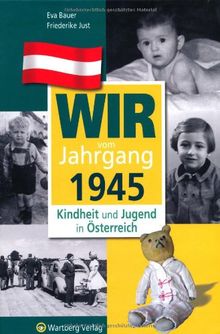 Wir vom Jahrgang 1945 - Kindheit und Jugend in Österreich (Jahrgangsbände Österreich)