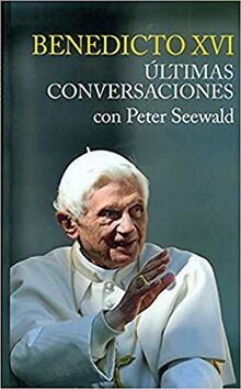 ÚLTIMAS CONVERSACIONES. BENEDICTO XVI CON PETER SEEWALD (Testimonios, Band 1)