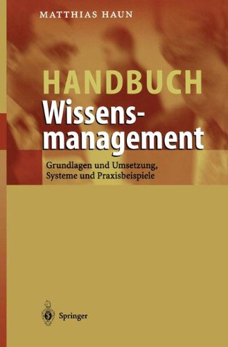 Handbuch Wissensmanagement: Grundlagen und Umsetzung, Systeme und Praxisbeispiele (German Edition)