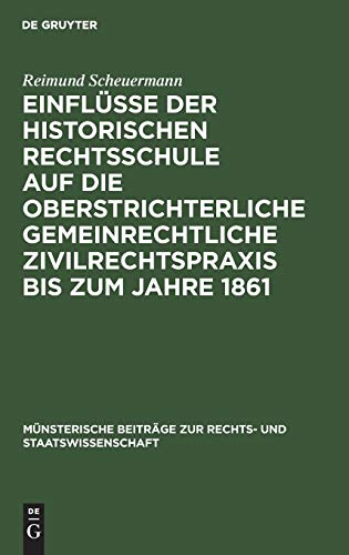 Einflüsse der historischen Rechtsschule auf die oberstrichterliche gemeinrechtliche Zivilrechtspraxis bis zum Jahre 1861 (Münsterische Beiträge zur Rechts- und Staatswissenschaft, 17, Band 17)