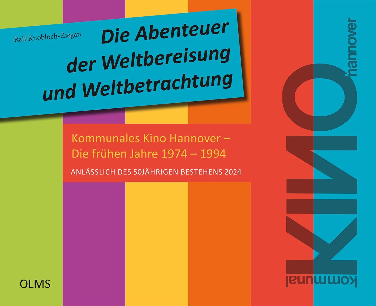 Die Abenteuer der Weltbereisung und Weltbetrachtung: Kommunales Kino Hannover – Die frühen Jahre 1974 – 1994. Anlässlich des 50jährigen Bestehens 2024
