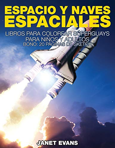 Espacio Y Naves Espaciales: Libros Para Colorear Súperguays Para Niños y Adultos (Bono: 20 Páginas de Sketch): Libros Para Colorear Superguays Para Ninos y Adultos (Bono: 20 Paginas de Sketch)