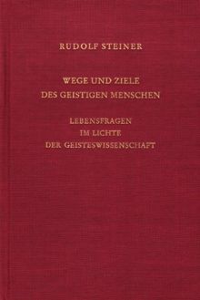 Wege und Ziele des geistigen Menschen.  Lebensfragen im Lichte der Geisteswissenschaft