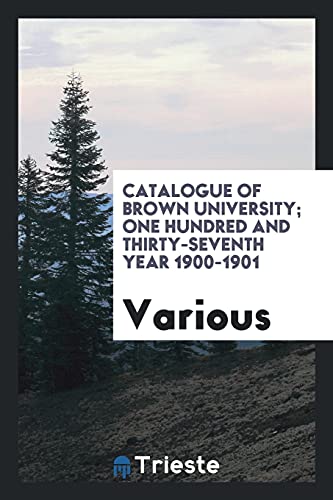 Catalogue of Brown University; One Hundred and Thirty-Seventh Year 1900-1901