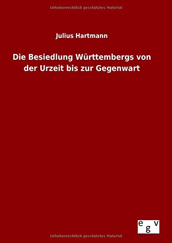 Die Besiedlung Württembergs von der Urzeit bis zur Gegenwart