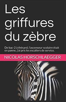 Les griffures du zèbre: De bac-2 à thésard, l’ascenseur scolaire était en panne, j’ai pris les escaliers de service.