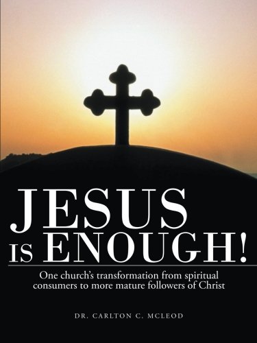 Jesus is Enough!: One Church's Transformation from Spiritual Consumers to more Mature Followers of Christ