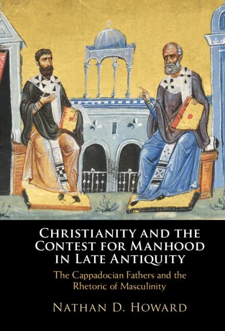 Christianity and the Contest for Manhood in Late Antiquity: Christianity and the Rhetoric of Contest in Late Antiquity