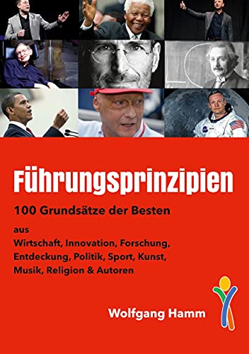 Führungsprinzipien: 100 Grundsätze der Besten aus Wirtschaft, Innovation, Forschung, Entdeckung, Politik, Sport, Kunst, Musik, Religion & Autoren