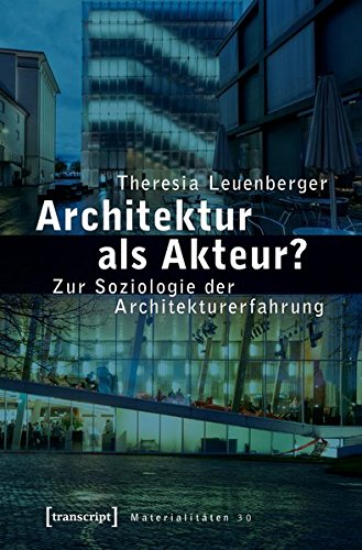 Architektur als Akteur?: Zur Soziologie der Architekturerfahrung (Materialitäten, Bd. 25)