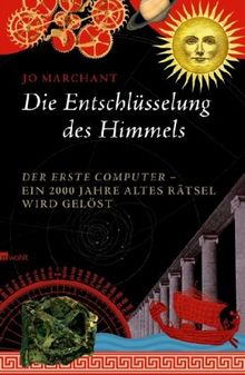 Die Entschlüsselung des Himmels: Der erste Computer - ein 2000 Jahre altes Rätsel wird gelöst