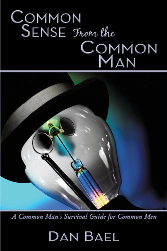 Common Sense From the Common Man: A Common Man's Survival Guide for Common Men