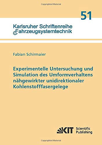 Experimentelle Untersuchung und Simulation des Umformverhaltens nahgewirkter unidirektionaler Kohlenstofffasergelege (Karlsruher Schriftenreihe Fahrzeugsystemtechnik)