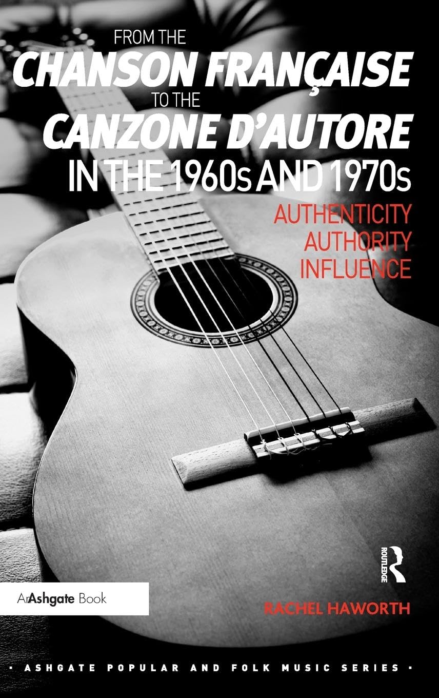 From the Chanson Francaise to the Canzone D'autore in the 1960s and 1970s: Authenticity, Authority, Influence