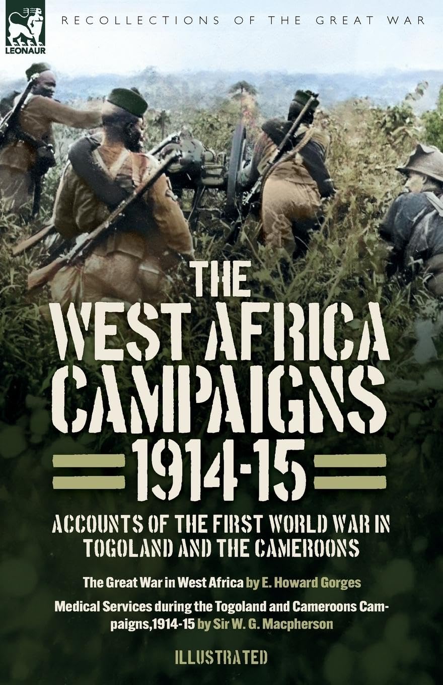 The West Africa Campaigns, 1914-15: Accounts of the First World War in Togoland and the Cameroons