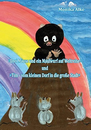 Drei Mäuse und ein Maulwurf auf Weltreise: Tim - vom kleinen Dorf in die große Stadt