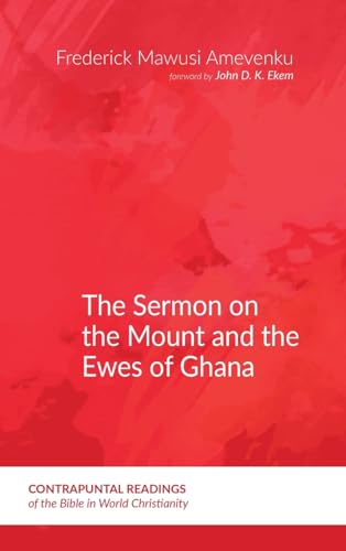 The Sermon on the Mount and the Ewes of Ghana (Contrapuntal Readings of the Bible in World Christianity)