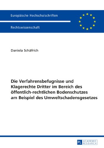 Die Verfahrensbefugnisse und Klagerechte Dritter im Bereich des öffentlich-rechtlichen Bodenschutzes am Beispiel des Umweltschadensgesetzes (Europäische Hochschulschriften - Reihe II)