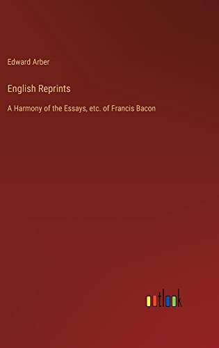 English Reprints: A Harmony of the Essays, etc. of Francis Bacon