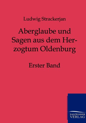 Aberglaube und Sagen aus dem Herzogtum Oldenburg: Erster Band