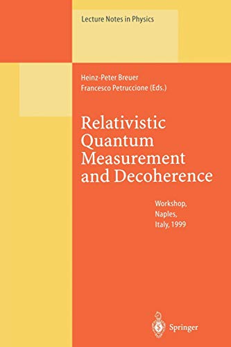 Relativistic Quantum Measurement and Decoherence: Lectures of a Workshop Held at the Istituto Italiano per gli Studi Filosofici Naples, April 9-10, 1999 (Lecture Notes in Physics, 559, Band 559)