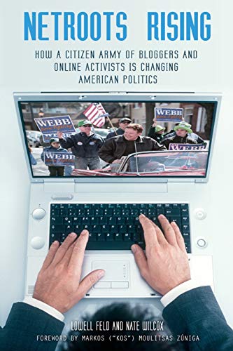 Netroots Rising: How A Citizen Army Of Bloggers And Online Activists Is Changing American Politics