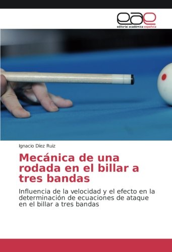 Mecánica de una rodada en el billar a tres bandas: Influencia de la velocidad y el efecto en la determinación de ecuaciones de ataque en el billar a tres bandas
