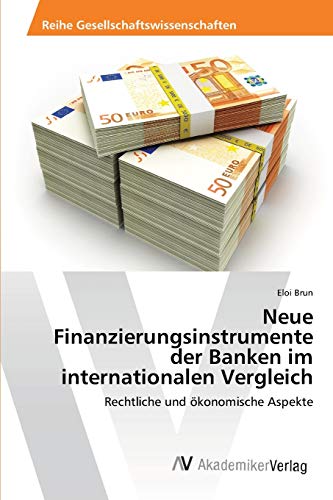Neue Finanzierungsinstrumente der Banken im internationalen Vergleich: Rechtliche und ökonomische Aspekte