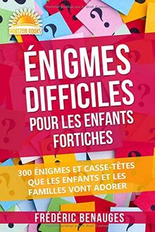 Énigmes Difficiles  Pour Les Enfants Fortiches: 300 Énigmes et Casse-Têtes Que Les Enfants Et Les Familles Vont Adorer