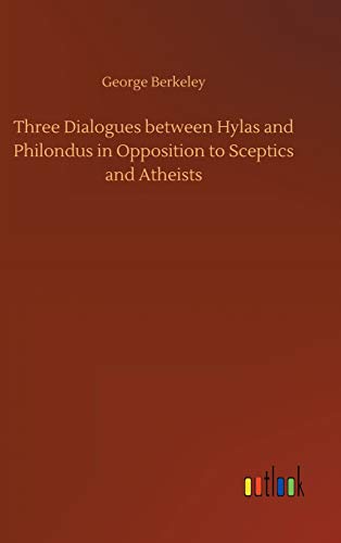 Three Dialogues between Hylas and Philondus in Opposition to Sceptics and Atheists