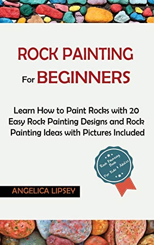 Rock Painting for Beginners: Learn How to Paint Rocks with 20 Easy Rock Painting Designs and Rock Painting Ideas with Pictures Included| Rock Painting Book for Kids and Adults