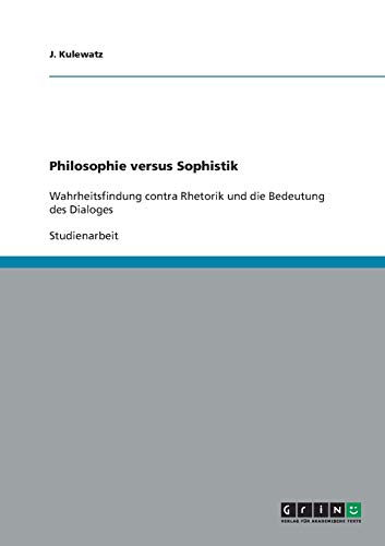 Philosophie versus Sophistik: Wahrheitsfindung contra Rhetorik und die Bedeutung des Dialoges