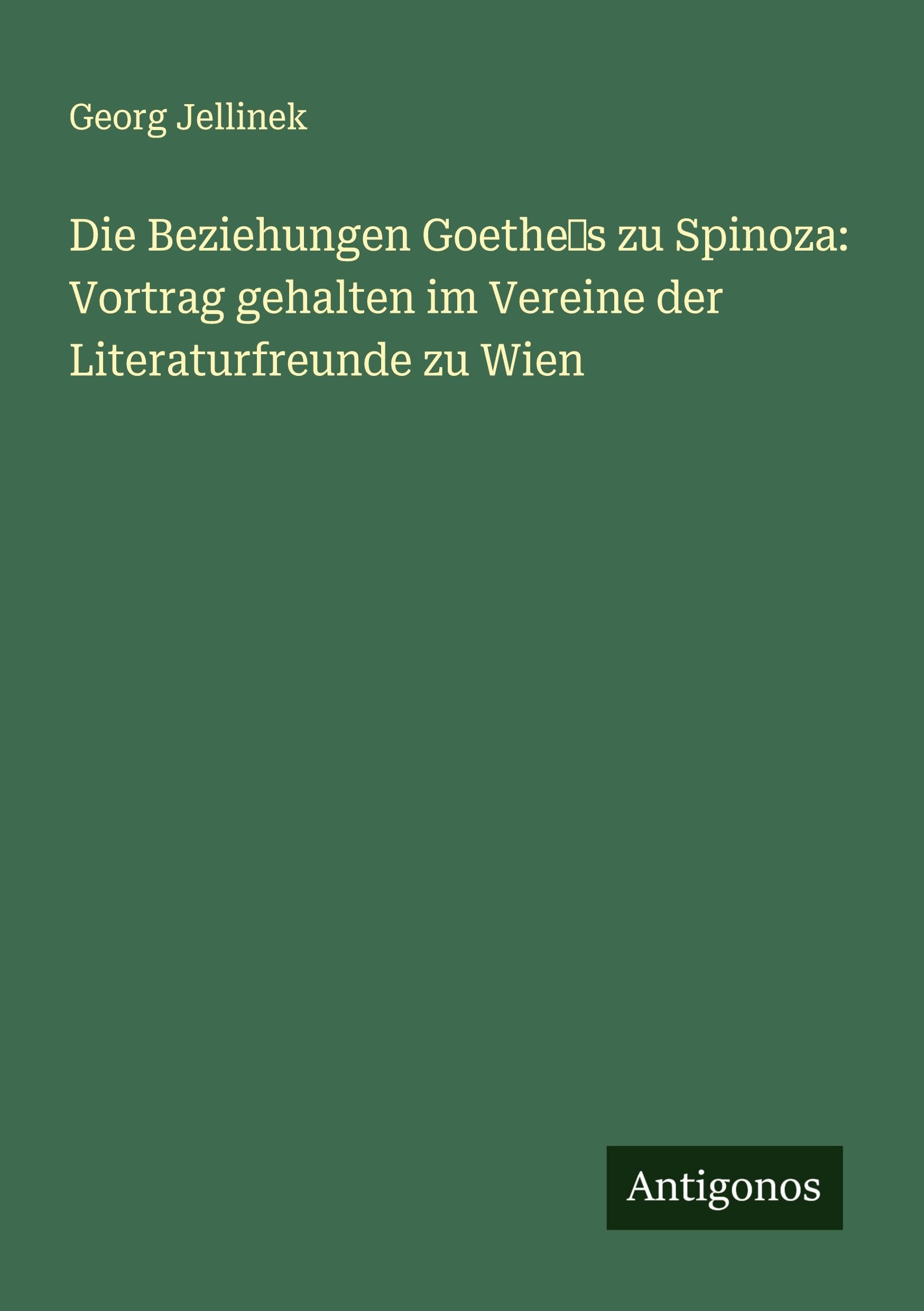 Die Beziehungen Goethe¿s zu Spinoza: Vortrag gehalten im Vereine der Literaturfreunde zu Wien