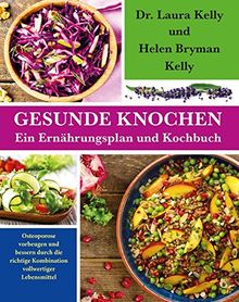 Gesunde Knochen: Ein Ernährungsplan und Kochbuch: Osteoporose vorbeugen und bessern durch die richtige Kombination vollwertiger Lebensmittel