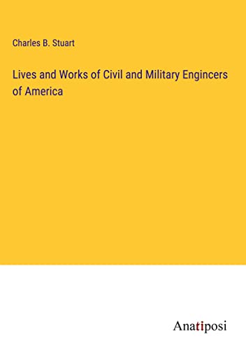 Lives and Works of Civil and Military Engincers of America