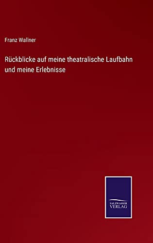 Rückblicke auf meine theatralische Laufbahn und meine Erlebnisse