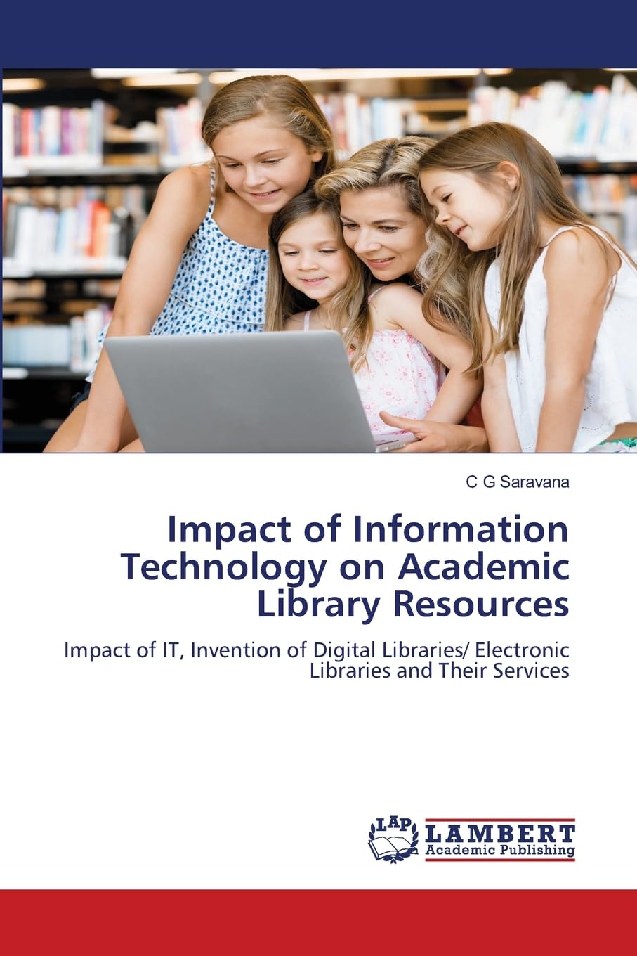 Impact of Information Technology on Academic Library Resources: Impact of IT, Invention of Digital Libraries/ Electronic Libraries and Their Services