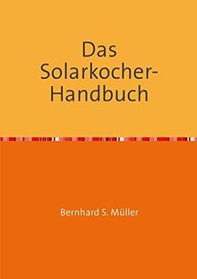 Das Solarkocher-Handbuch: Wissen und Visionen