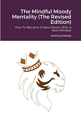 The Mindful Moody Mentality (The Revised Edition): How To Become A New Person With A New Mindset