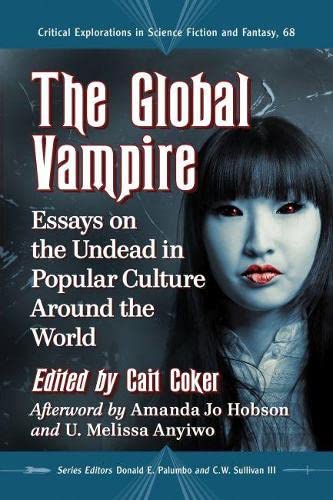 The Global Vampire: Essays on the Undead in Popular Culture Around the World (Critical Explorations in Science Fiction and Fantasy, Band 68)