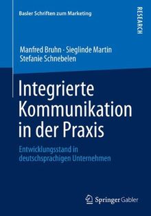 Integrierte Kommunikation in der Praxis: Entwicklungsstand in deutschsprachigen Unternehmen (Basler Schriften zum Marketing)